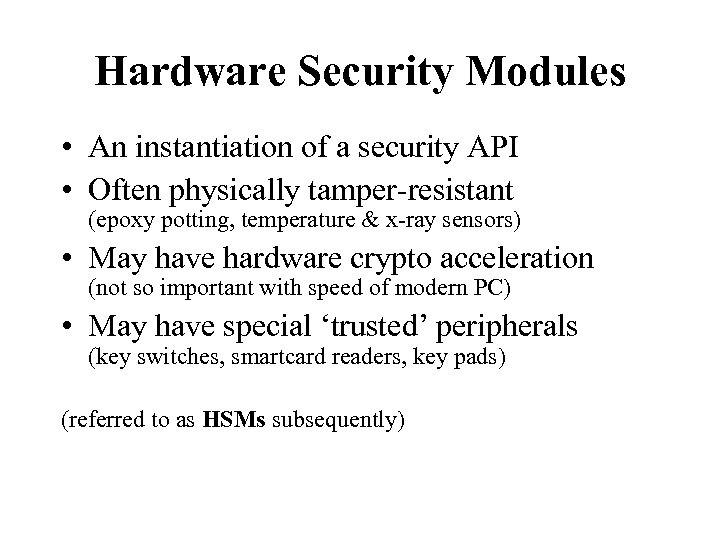 Hardware Security Modules • An instantiation of a security API • Often physically tamper-resistant
