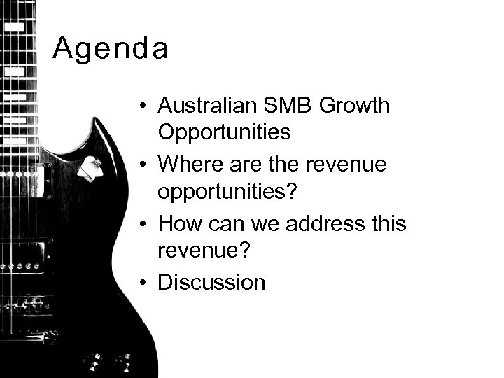 Agenda • Australian SMB Growth Opportunities • Where are the revenue opportunities? • How