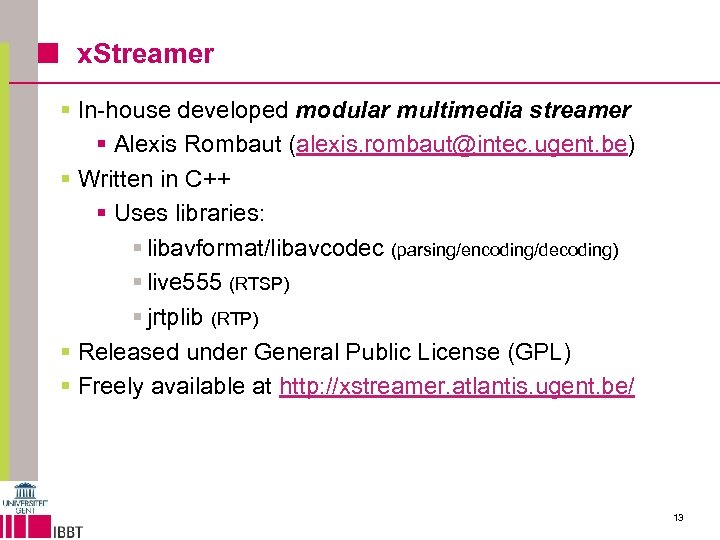 x. Streamer § In-house developed modular multimedia streamer § Alexis Rombaut (alexis. rombaut@intec. ugent.