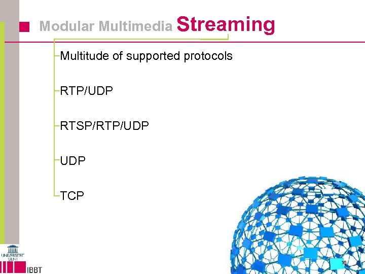 Modular Multimedia Streaming Multitude of supported protocols RTP/UDP RTSP/RTP/UDP TCP 16 