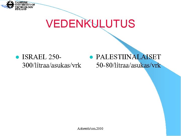 TAMPERE UNIVERSITY OF TECHNOLOGY FINLAND VEDENKULUTUS l ISRAEL 250300/litraa/asukas/vrk l PALESTIINALAISET 50 -80/litraa/asukas/vrk Asheesh/con.