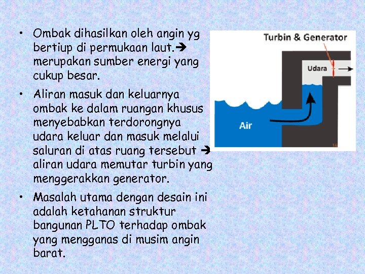  • Ombak dihasilkan oleh angin yg bertiup di permukaan laut. merupakan sumber energi