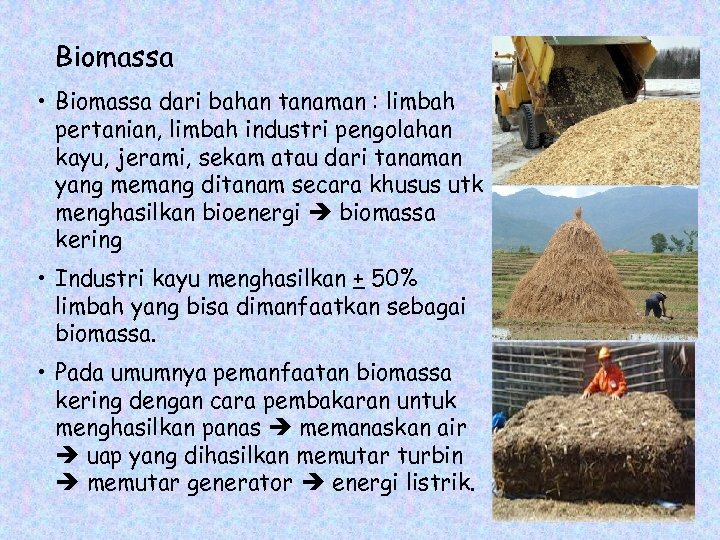 Biomassa • Biomassa dari bahan tanaman : limbah pertanian, limbah industri pengolahan kayu, jerami,