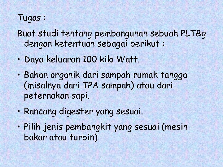 Tugas : Buat studi tentang pembangunan sebuah PLTBg dengan ketentuan sebagai berikut : •