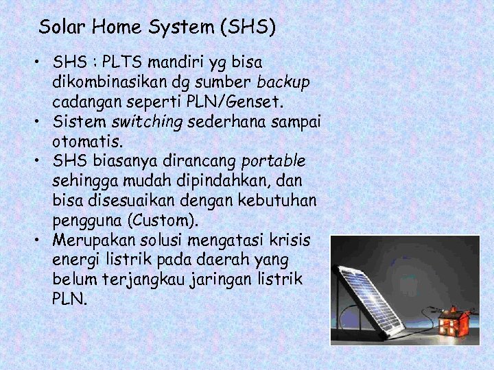 Solar Home System (SHS) • SHS : PLTS mandiri yg bisa dikombinasikan dg sumber