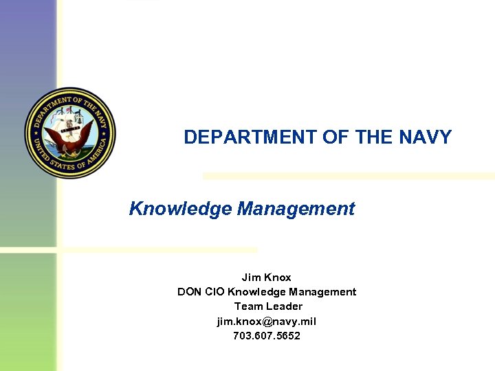 UNCLASSIFIED DEPARTMENT OF THE NAVY Knowledge Management Jim Knox DON CIO Knowledge Management Team