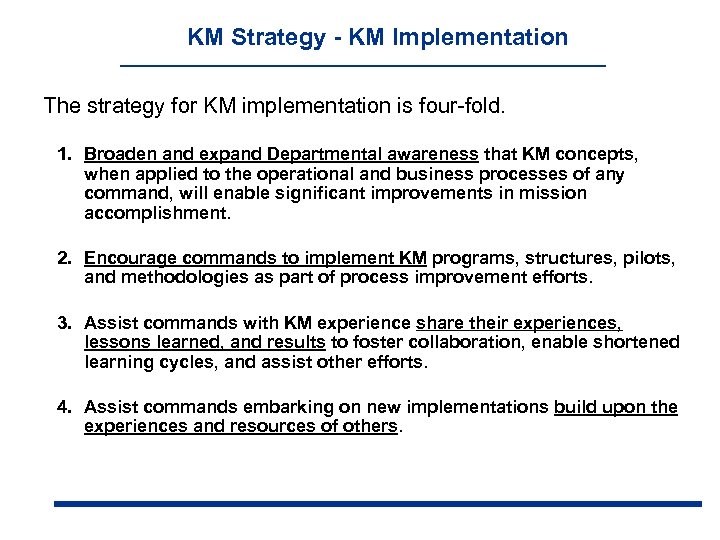 KM Strategy - KM Implementation The strategy for KM implementation is four-fold. 1. Broaden