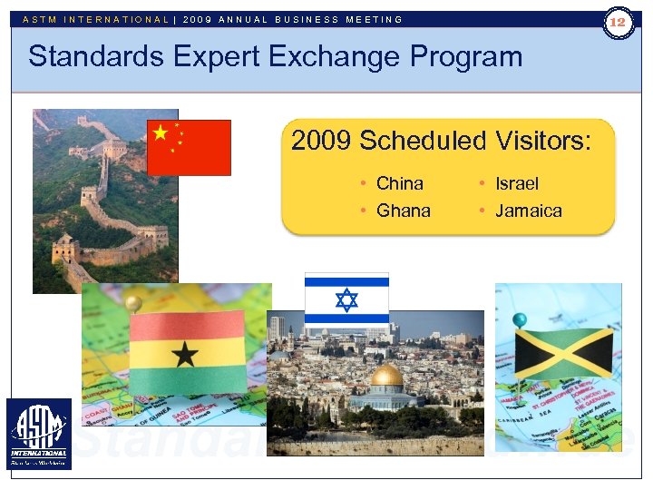 12 ASTM INTERNATIONAL | 2009 ANNUAL BUSINESS MEETING Standards Expert Exchange Program 2009 Scheduled