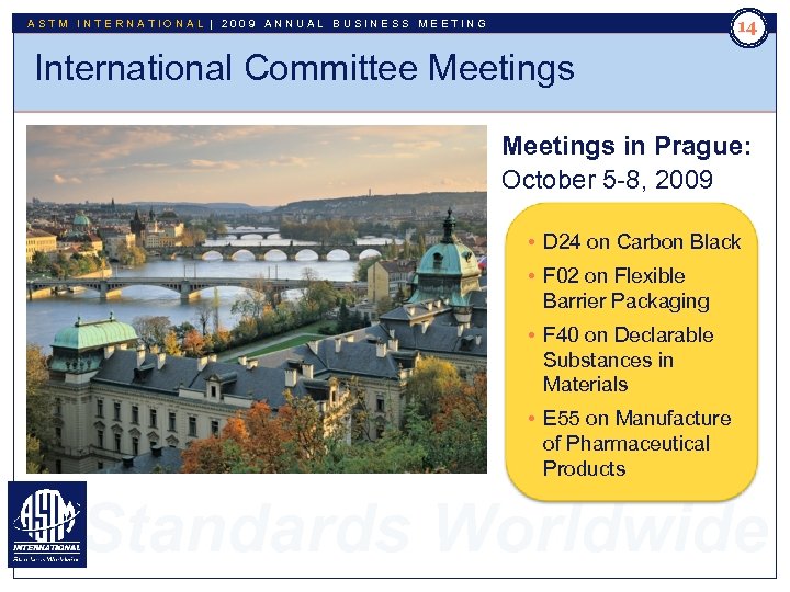 14 ASTM INTERNATIONAL | 2009 ANNUAL BUSINESS MEETING International Committee Meetings in Prague: October