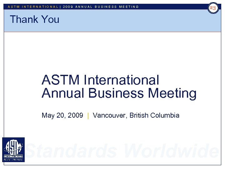 ASTM INTERNATIONAL | 2009 ANNUAL BUSINESS MEETING 23 Thank You ASTM International Annual Business