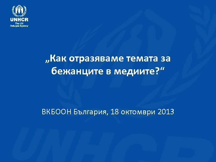 „Как отразяваме темата за бежанците в медиите? “ ВКБООН България, 18 октомври 2013 