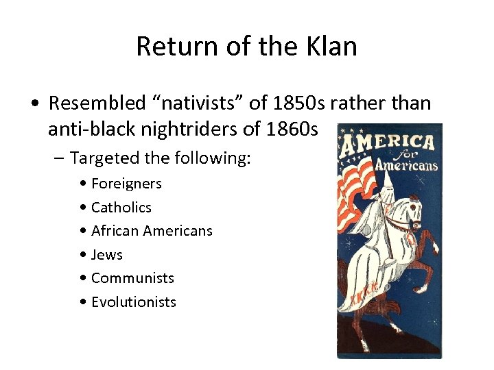 Return of the Klan • Resembled “nativists” of 1850 s rather than anti-black nightriders