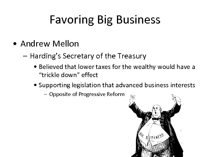 Favoring Big Business • Andrew Mellon – Harding’s Secretary of the Treasury • Believed