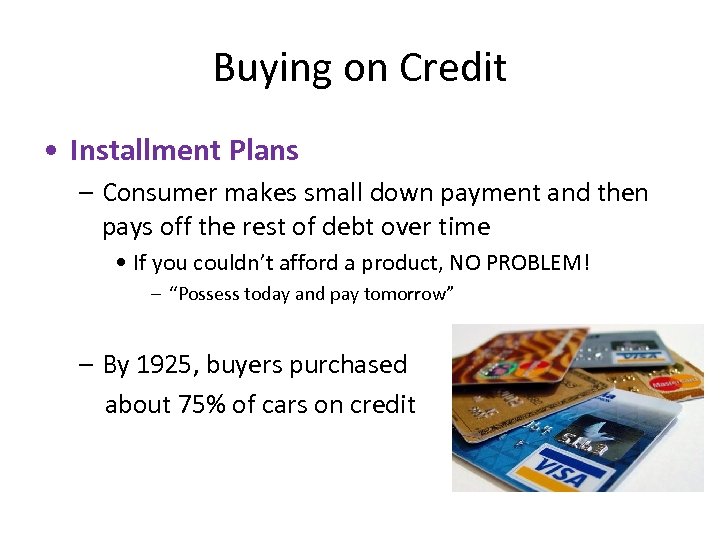 Buying on Credit • Installment Plans – Consumer makes small down payment and then