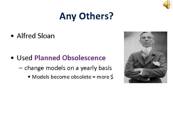 Any Others? • Alfred Sloan • Used Planned Obsolescence – change models on a