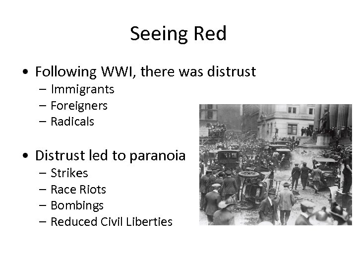 Seeing Red • Following WWI, there was distrust – Immigrants – Foreigners – Radicals