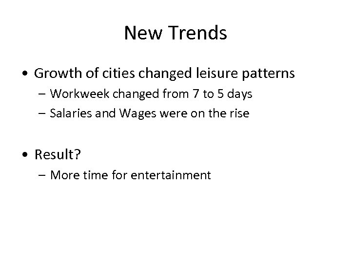 New Trends • Growth of cities changed leisure patterns – Workweek changed from 7