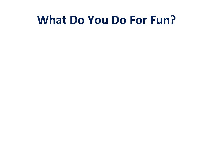 What Do You Do For Fun? 