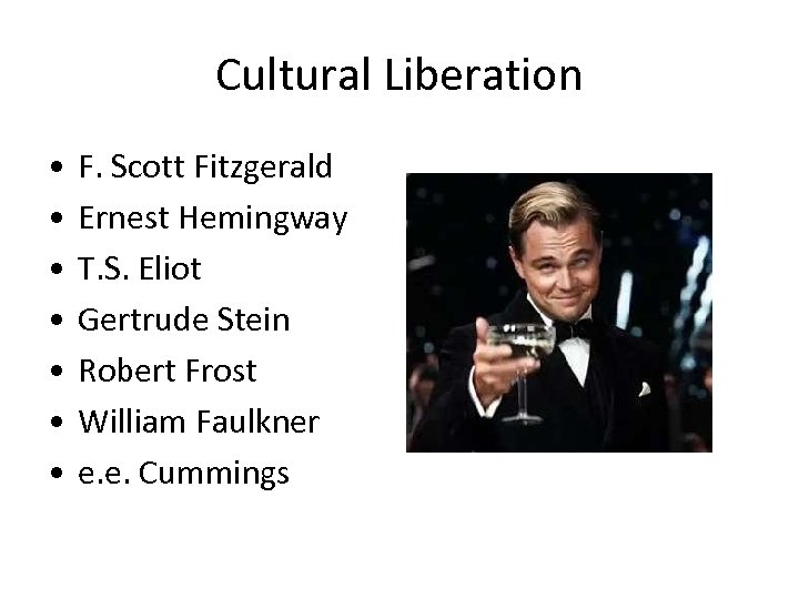 Cultural Liberation • • F. Scott Fitzgerald Ernest Hemingway T. S. Eliot Gertrude Stein