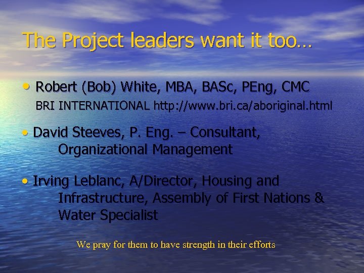 The Project leaders want it too… • Robert (Bob) White, MBA, BASc, PEng, CMC