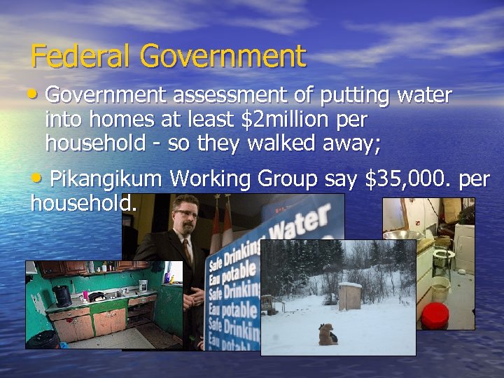 Federal Government • Government assessment of putting water into homes at least $2 million