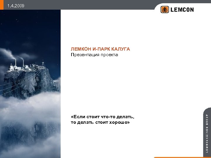 1. 4. 2009 ЛЕМКОН И-ПАРК КАЛУГА Презентация проекта «Если стоит что-то делать, то делать