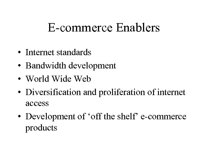 E-commerce Enablers • • Internet standards Bandwidth development World Wide Web Diversification and proliferation