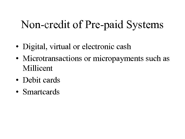 Non-credit of Pre-paid Systems • Digital, virtual or electronic cash • Microtransactions or micropayments