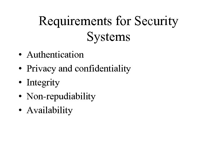 Requirements for Security Systems • • • Authentication Privacy and confidentiality Integrity Non-repudiability Availability