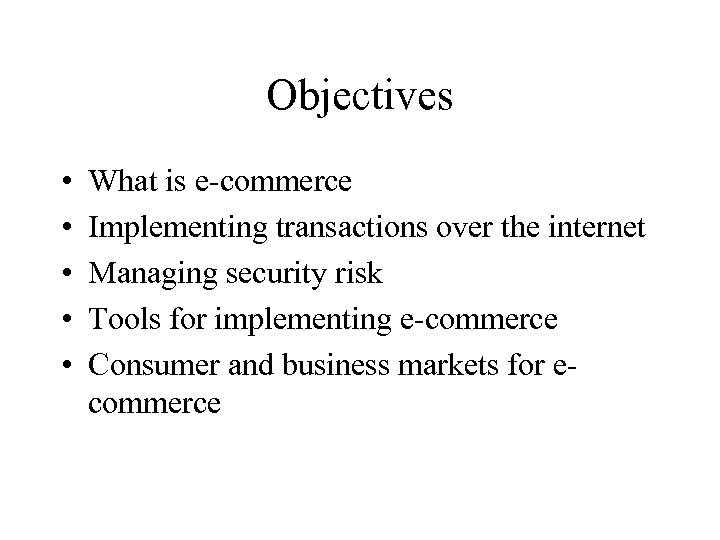 Objectives • • • What is e-commerce Implementing transactions over the internet Managing security