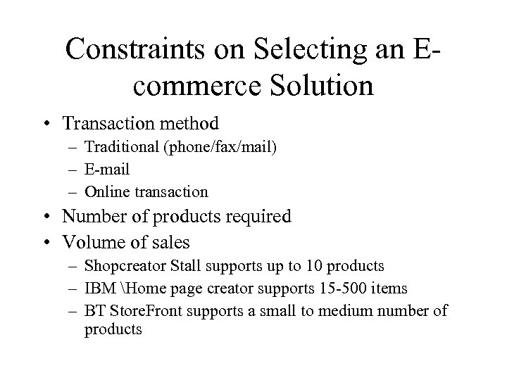 Constraints on Selecting an Ecommerce Solution • Transaction method – Traditional (phone/fax/mail) – E-mail