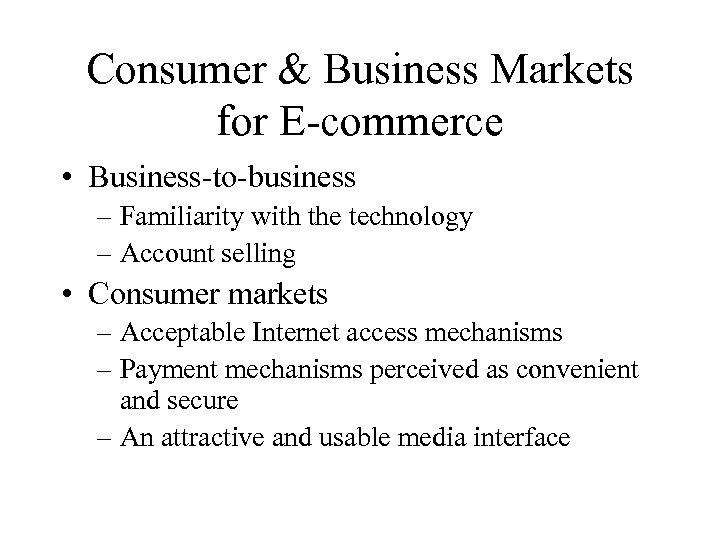 Consumer & Business Markets for E-commerce • Business-to-business – Familiarity with the technology –