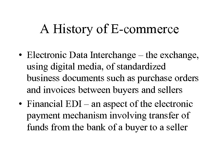 A History of E-commerce • Electronic Data Interchange – the exchange, using digital media,