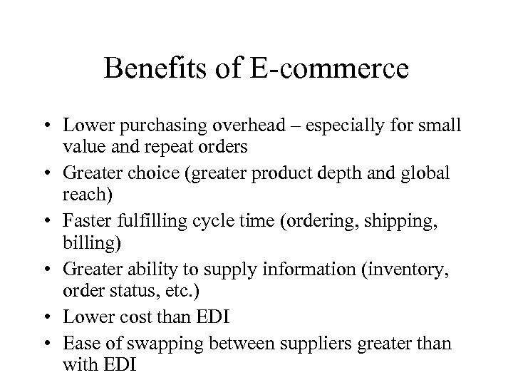 Benefits of E-commerce • Lower purchasing overhead – especially for small value and repeat