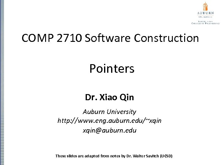 COMP 2710 Software Construction Pointers Dr. Xiao Qin Auburn University http: //www. eng. auburn.