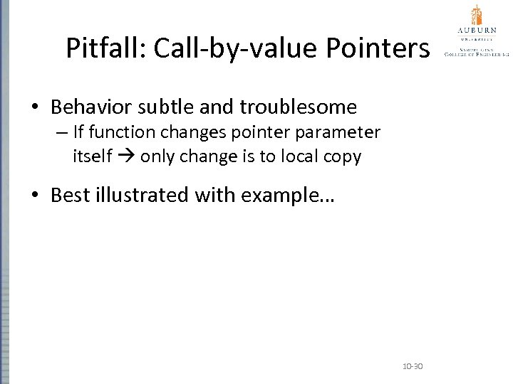 Pitfall: Call-by-value Pointers • Behavior subtle and troublesome – If function changes pointer parameter