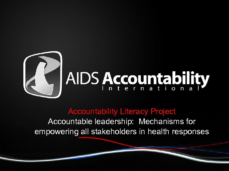 Accountability Literacy Project Accountable leadership: Mechanisms for empowering all stakeholders in health responses 