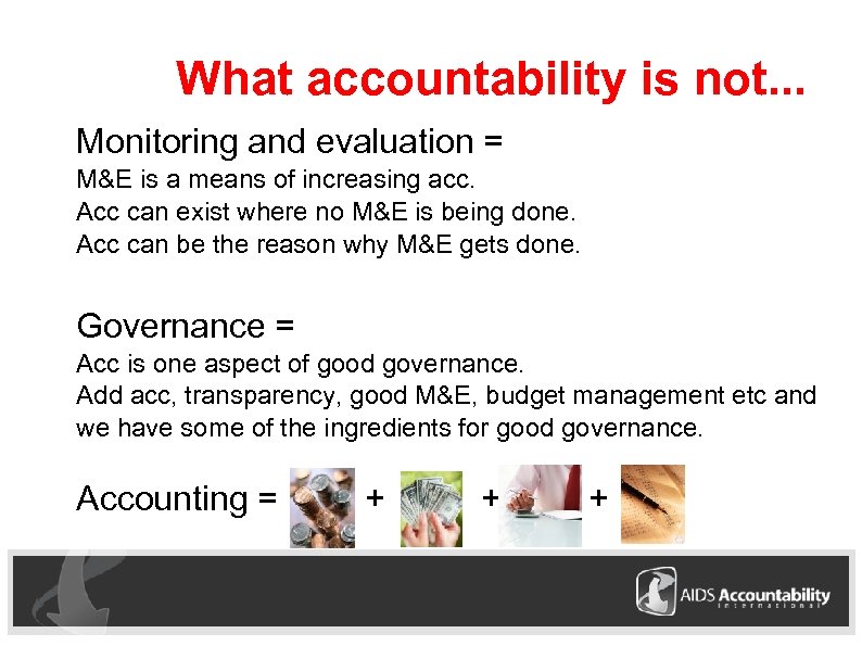 What accountability is not. . . Monitoring and evaluation = M&E is a means