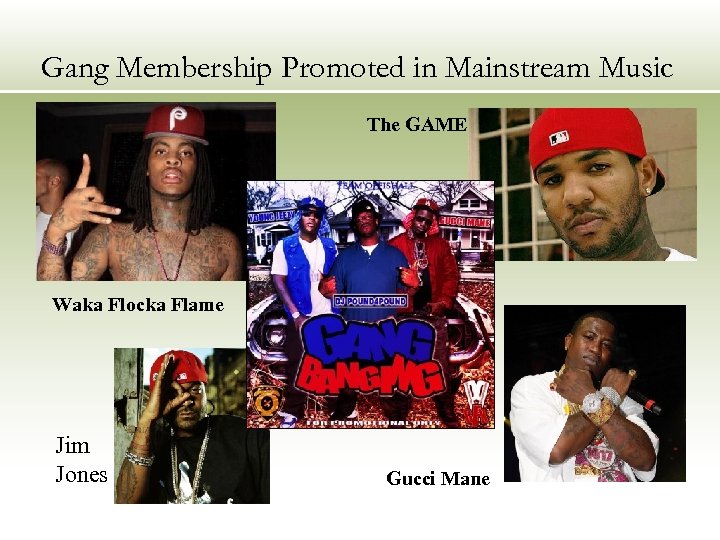 Gang Membership Promoted in Mainstream Music The GAME Waka Flocka Flame Jim Jones Gucci