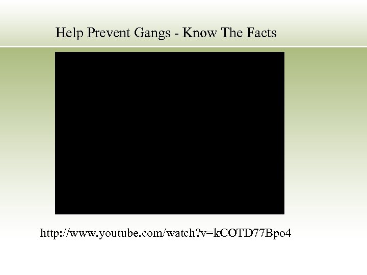Help Prevent Gangs - Know The Facts http: //www. youtube. com/watch? v=k. COTD 77