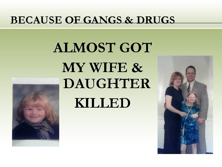 BECAUSE OF GANGS & DRUGS ALMOST GOT MY WIFE & DAUGHTER KILLED 