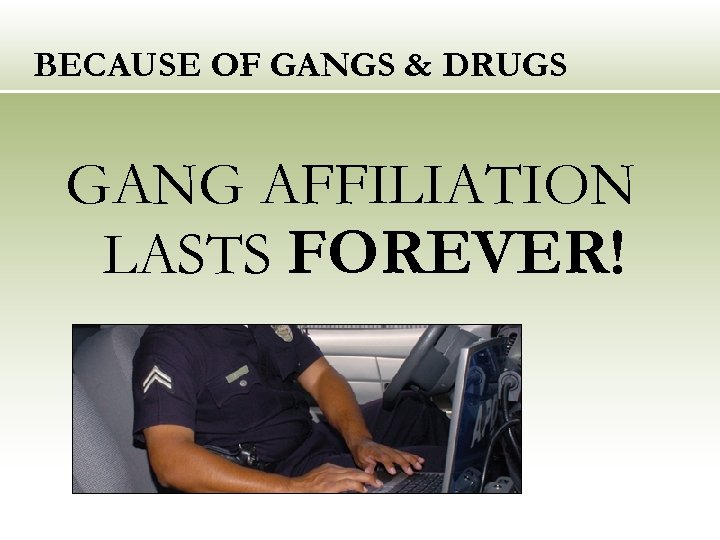 BECAUSE OF GANGS & DRUGS GANG AFFILIATION LASTS FOREVER! 
