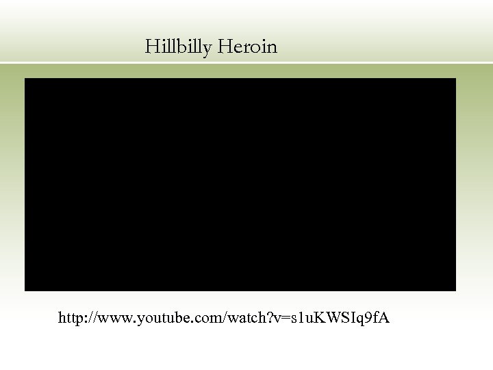 Hillbilly Heroin http: //www. youtube. com/watch? v=s 1 u. KWSIq 9 f. A 