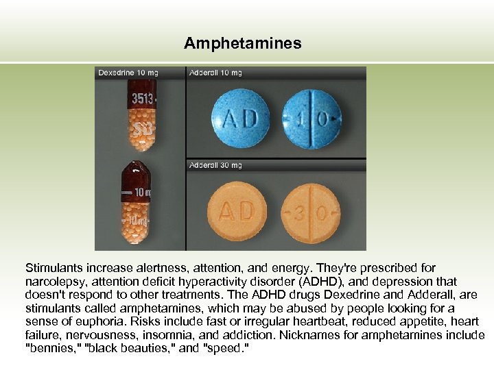 Amphetamines Stimulants increase alertness, attention, and energy. They're prescribed for narcolepsy, attention deficit hyperactivity