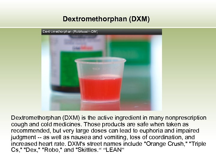 Dextromethorphan (DXM) is the active ingredient in many nonprescription cough and cold medicines. Those