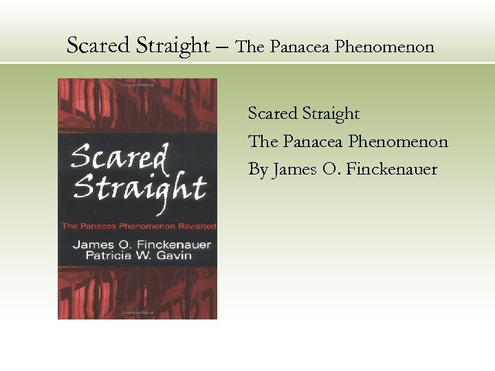 Scared Straight – The Panacea Phenomenon Scared Straight The Panacea Phenomenon By James O.