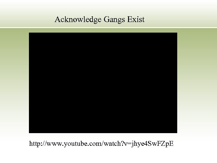 Acknowledge Gangs Exist http: //www. youtube. com/watch? v=jhye 4 Sw. FZp. E 