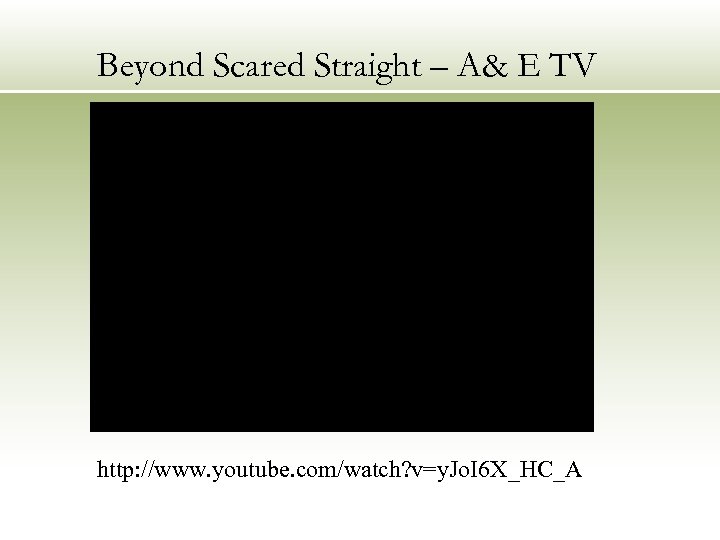 Beyond Scared Straight – A& E TV http: //www. youtube. com/watch? v=y. Jo. I