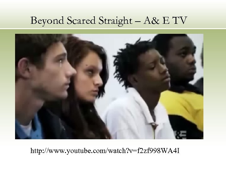 Beyond Scared Straight – A& E TV http: //www. youtube. com/watch? v=f 2 zf