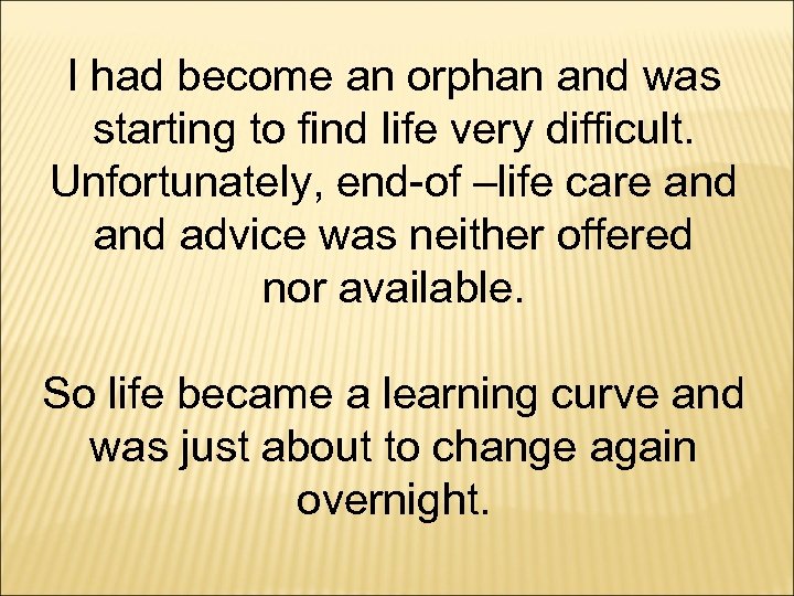 I had become an orphan and was starting to find life very difficult. Unfortunately,